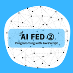 AI FED ②：Programming with JavaScript